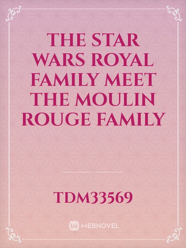 The Star Wars royal family meet the moulin rouge family