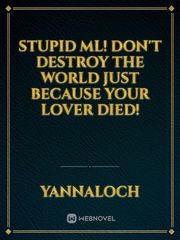 Stupid ML! Don't Destroy the World Just Because Your Lover Died! Book