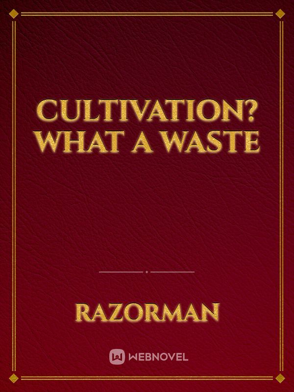 Cultivation? What a Waste