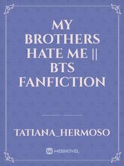 My Brothers Hate Me || BTS FanFiction Book