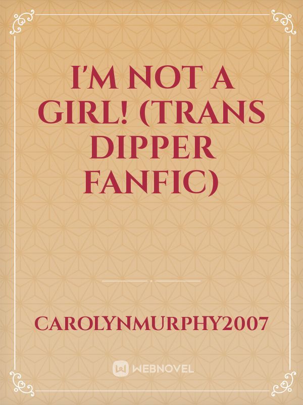 I'm Not a Girl! (Trans Dipper Fanfic)