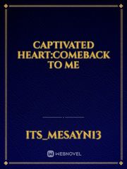 CAPTIVATED HEART:COMEBACK TO ME Book