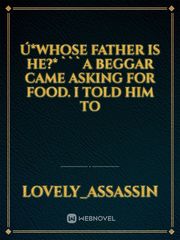 ú*Whose Father is He?* ```A beggar came asking for food. I told him to Book
