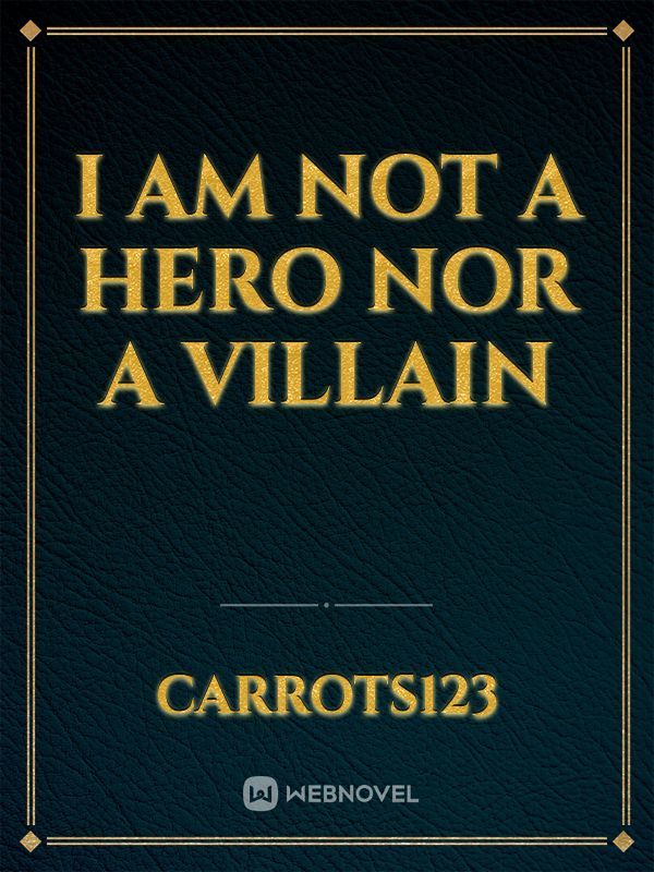I am not a Hero nor a Villain