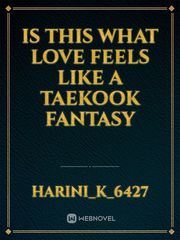 is this what love feels like a taekook fantasy Book