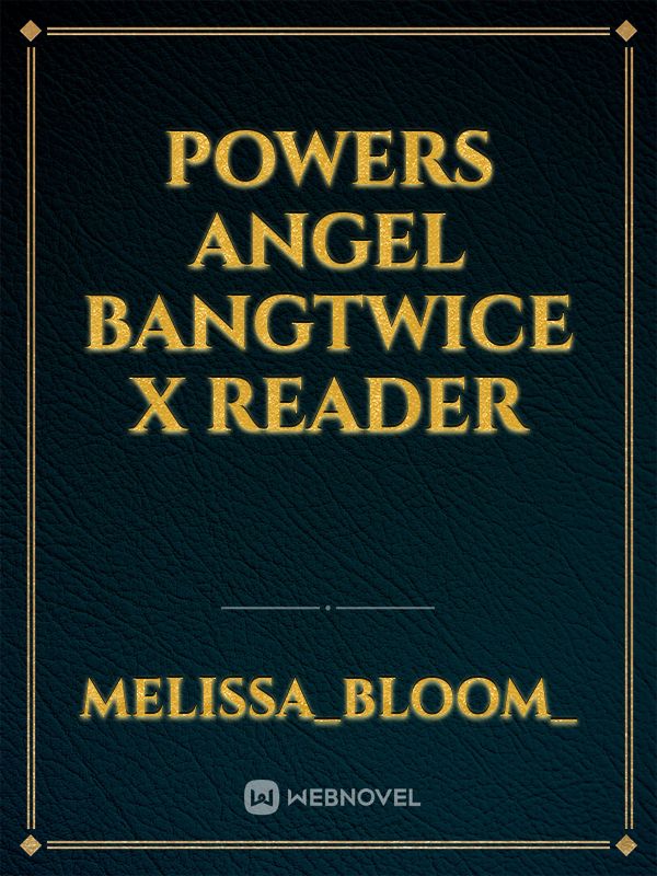 Powers Angel 

BangTwice X Reader Book