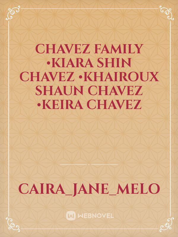 CHAVEZ FAMILY
•KIARA SHIN CHAVEZ
•KHAIROUX SHAUN CHAVEZ
•KEIRA CHAVEZ