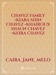 CHAVEZ FAMILY
•KIARA SHIN CHAVEZ
•KHAIROUX SHAUN CHAVEZ
•KEIRA CHAVEZ Book