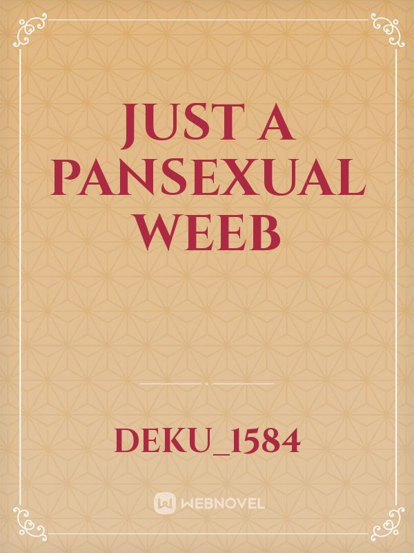 just a pansexual weeb