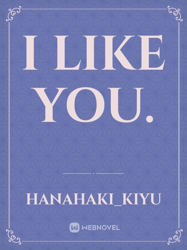 I like you.