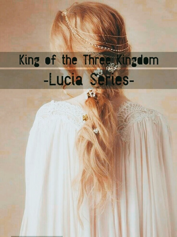 King of the Three Kingdom
-Lucia Series-