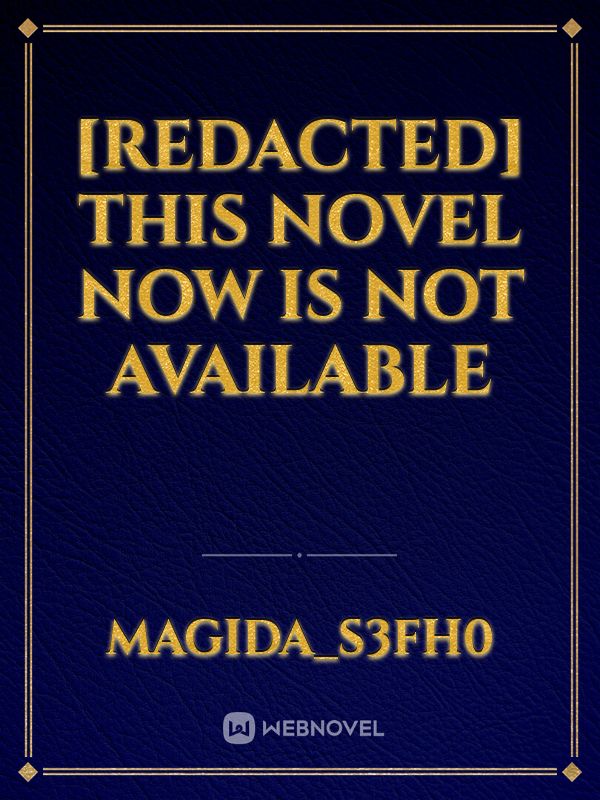 [Redacted] this novel now is not available