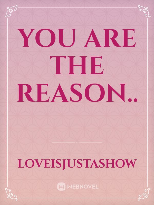 You are the Reason..