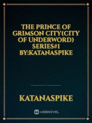 the prince of grimson city(city of underword) 
series#1
by:katanaspike Book