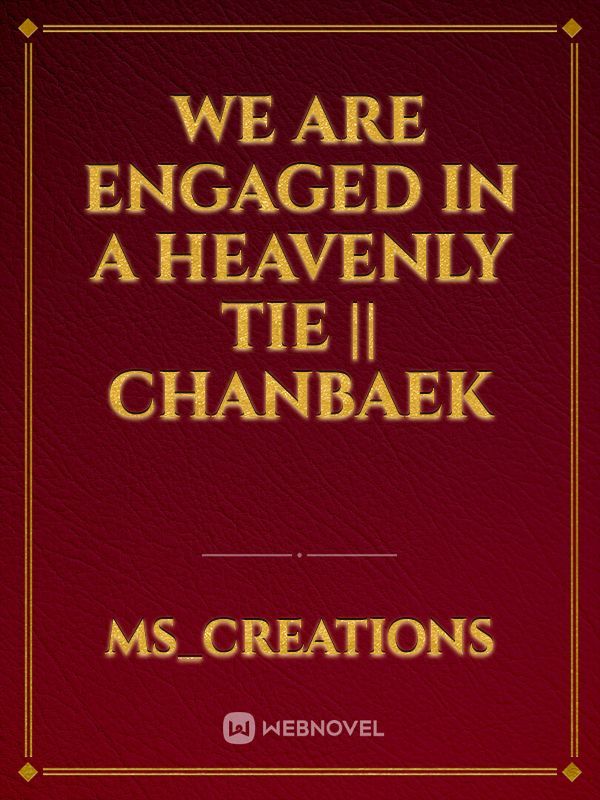 We are engaged in a heavenly tie || chanbaek