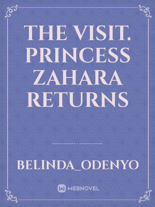 The Visit.
Princess Zahara returns