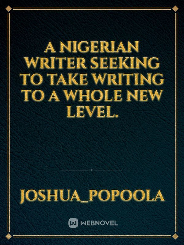 A Nigerian writer seeking to take writing to a whole new level. Book