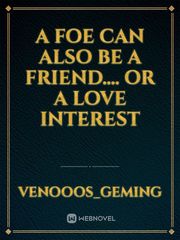 A Foe Can Also Be a Friend.... or a Love Interest Book