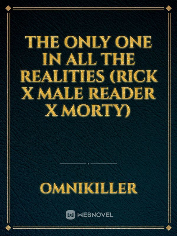 The Only One In All The Realities (Rick X Male Reader X Morty)