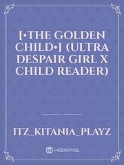 [•the golden child•]
(ultra despair girl x child reader) Book