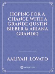 Hoping For A Chance With A Grande (Justin Bieber & Ariana Grande) Book