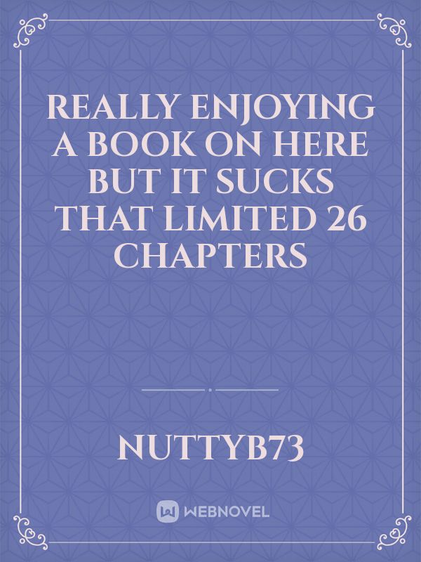 really enjoying a book on here but it sucks that limited  26 chapters Book