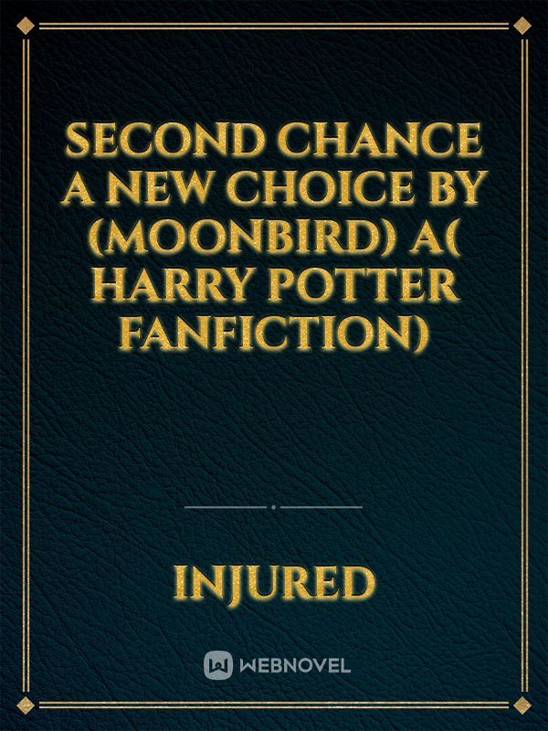 second chance a new choice by (moonbird)
a( harry potter fanfiction)