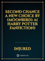 second chance a new choice by (moonbird)
a( harry potter fanfiction) Book
