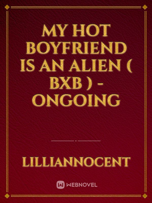 My Hot Boyfriend is an Alien ( Bxb ) - Ongoing