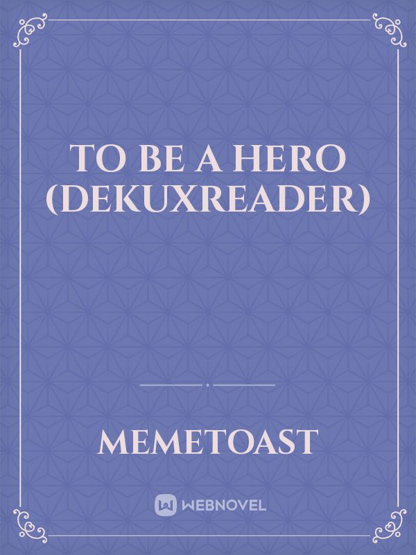 To Be A Hero
(Dekuxreader)