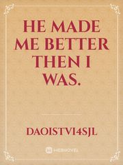 He made me better then I was. Book