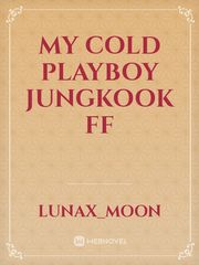 MY COLD PLAYBOY
JUNGKOOK FF Book
