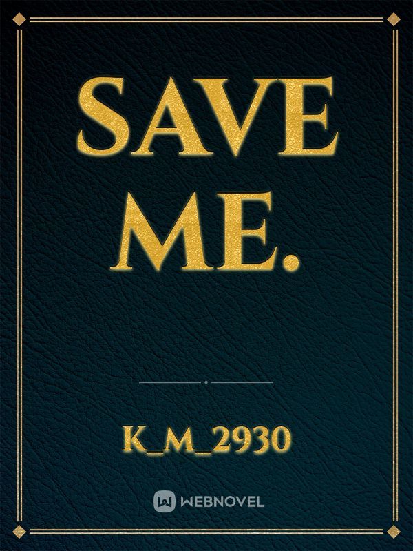 SAVE ME.
