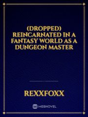 (Dropped) Reincarnated in a Fantasy world as a DUNGEON master Book