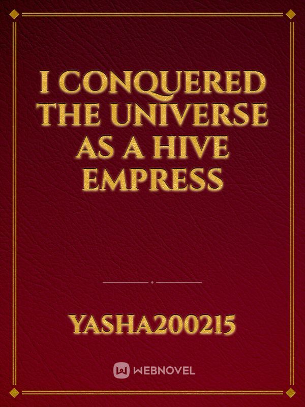 I Conquered The Universe As A Hive Empress Book