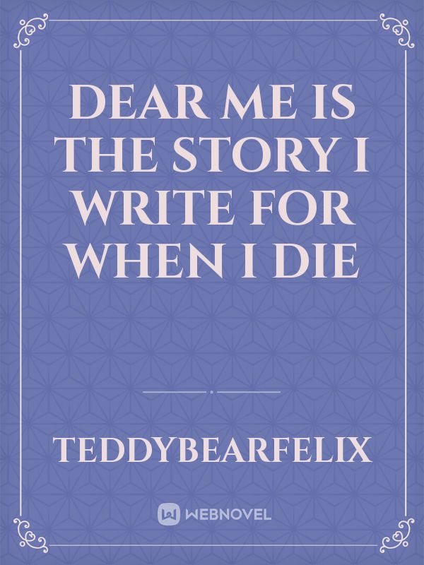 Dear me is the story I write for when I die Book