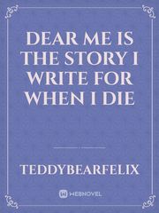 Dear me is the story I write for when I die Book