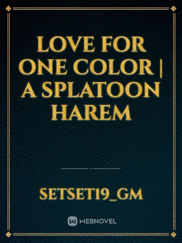Love For One Color | A Splatoon Harem