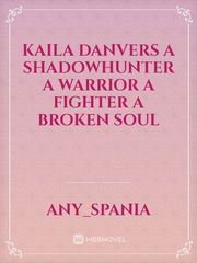 Kaila Danvers
A Shadowhunter  
A Warrior
A Fighter
A Broken soul Book