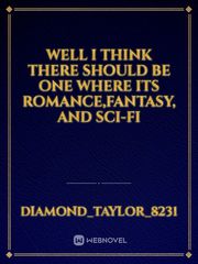 well i think there should be one where its romance,fantasy, and sci-fi Book