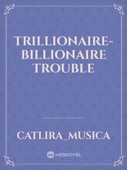 Trillionaire-Billionaire 
TROUBLE Book
