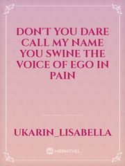 don't  you dare call my name you swine  the voice of ego in pain Book