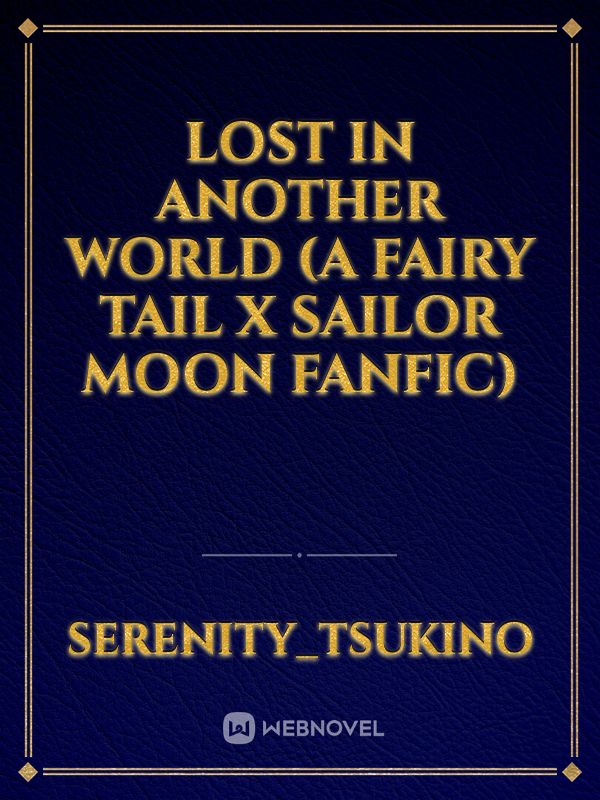Lost In Another World (A Fairy Tail x Sailor Moon Fanfic)