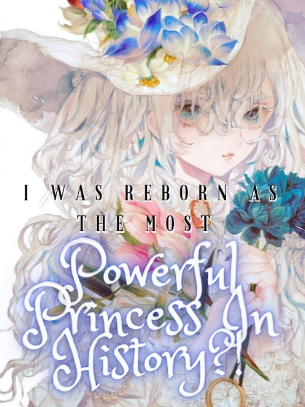 I Was Reborn As The Most Powerful Princess In History?!
