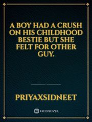 A boy had a crush on his childhood bestie but she felt for other guy. Book