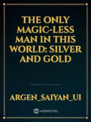 The only magic-less man in this world: Silver and Gold Book