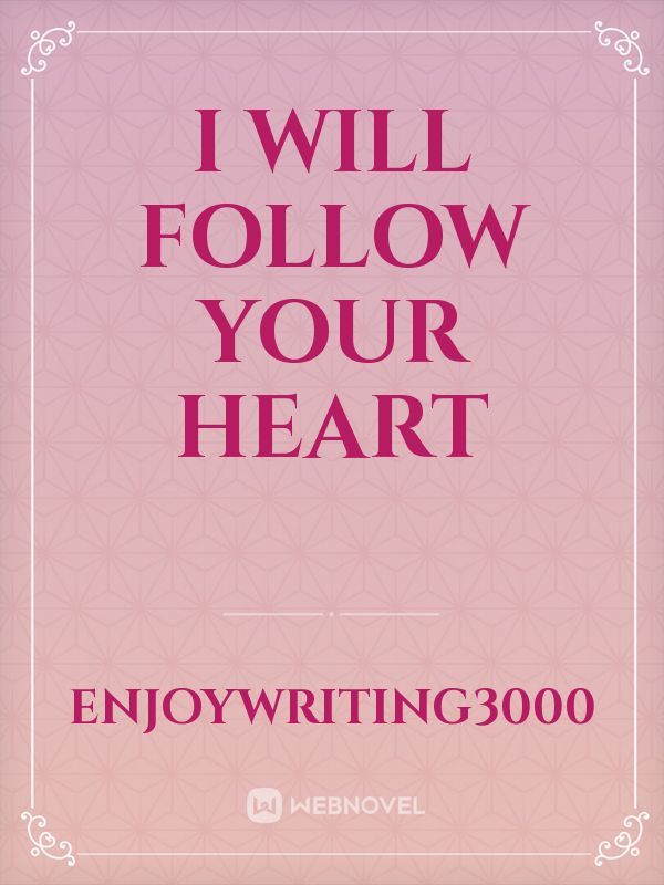 I will follow your heart