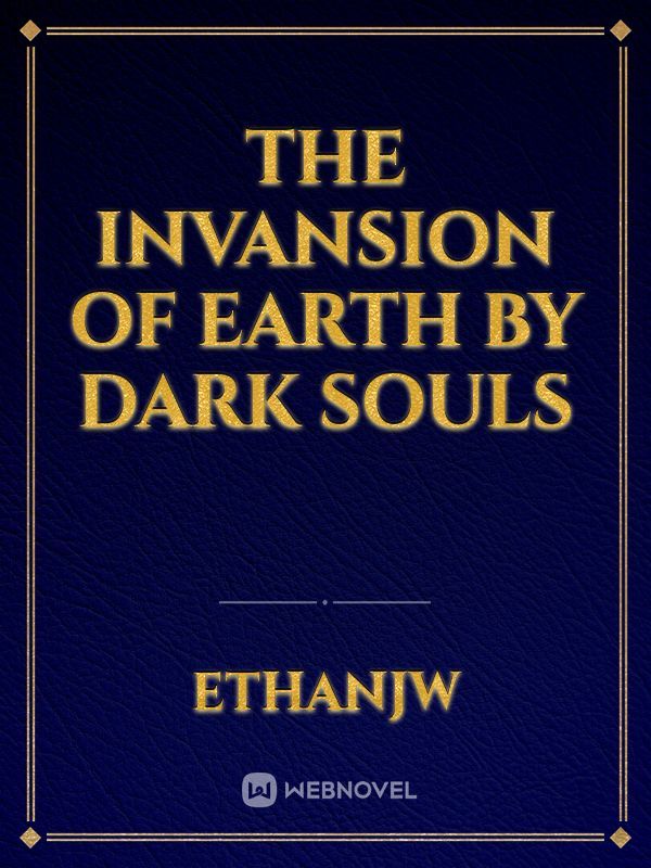 The invansion of Earth by Dark Souls