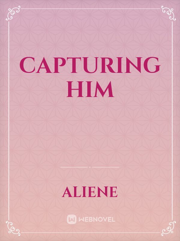 Capturing Him