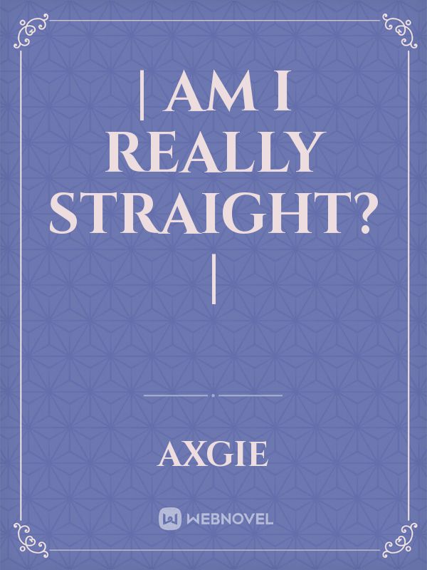 | am i really straight? |